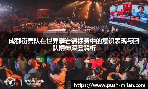 成都街舞队在世界攀岩锦标赛中的意识表现与团队精神深度解析